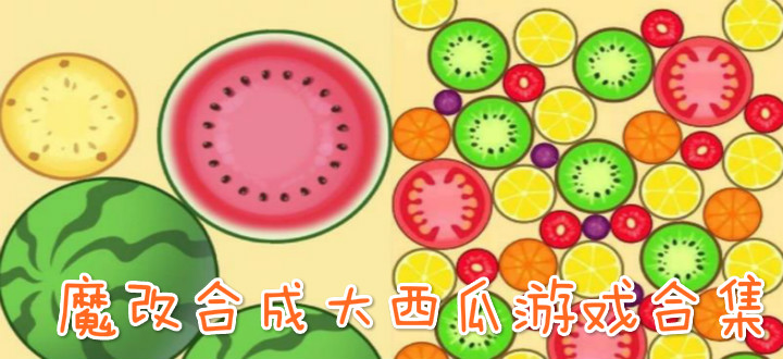 魔改合成大西瓜游戏合集