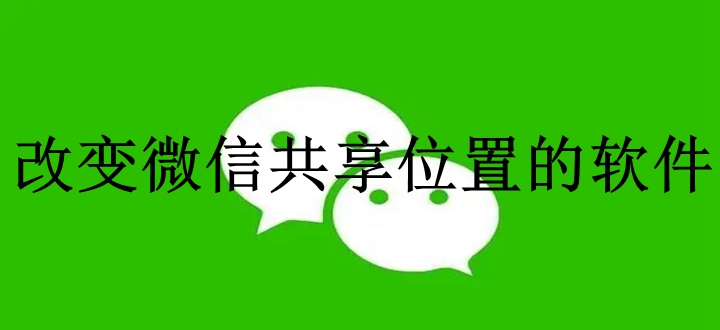 改变微信共享位置的软件