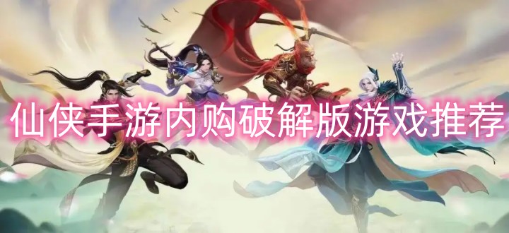 仙侠手游内购破解版推荐
