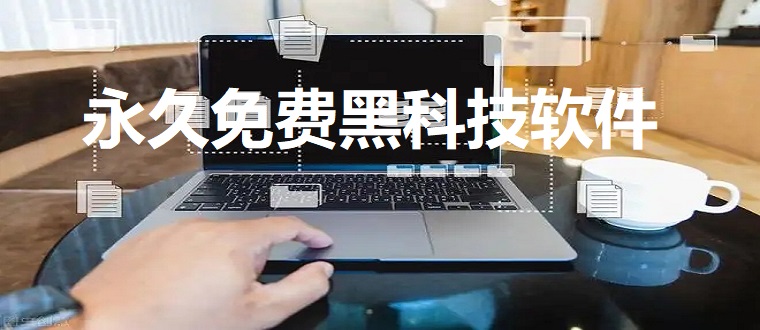 永久免费黑科技软件