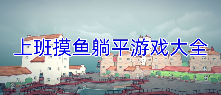 上班摸鱼躺平游戏大全
