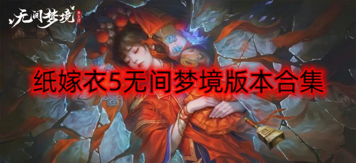 纸嫁衣5无间梦境版本合集