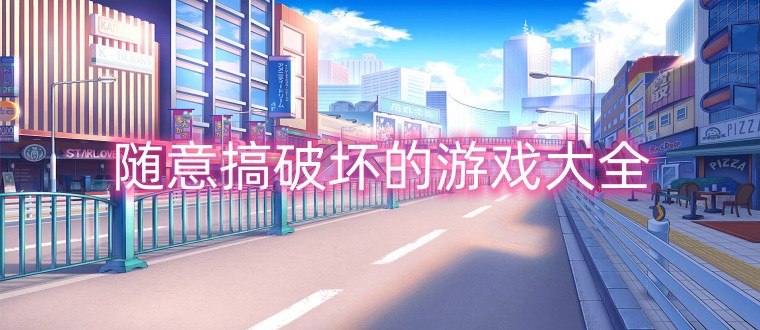 随意搞破坏的游戏大全