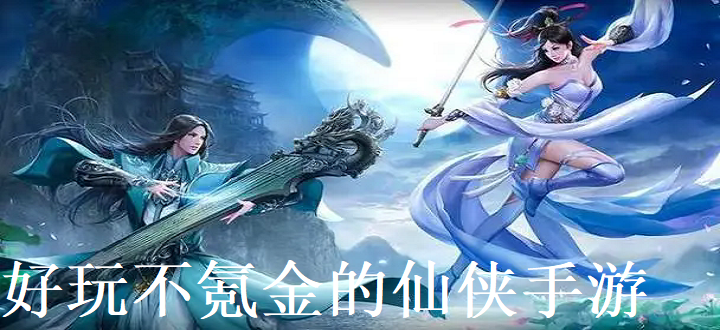 好玩不氪金的仙侠手游