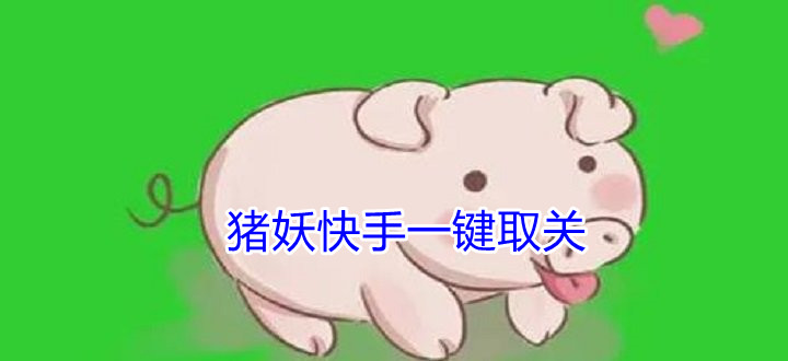 猪妖快手一键取关