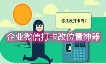 企业微信打卡改位置神器大全
