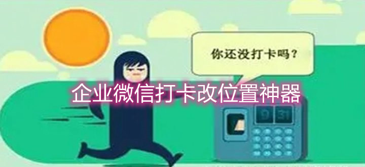 企业微信打卡改位置神器大全