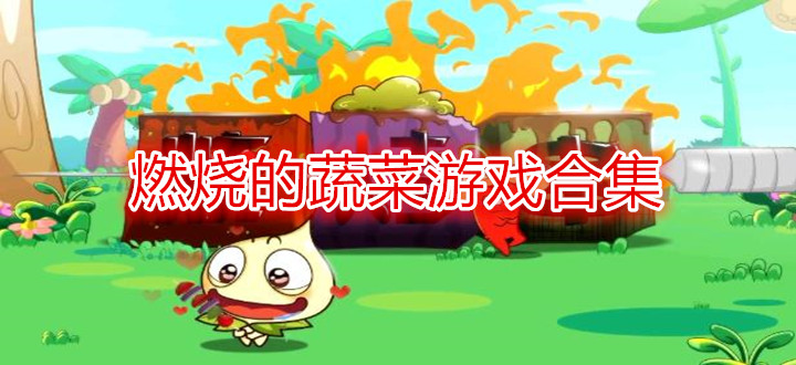 燃烧的蔬菜游戏合集