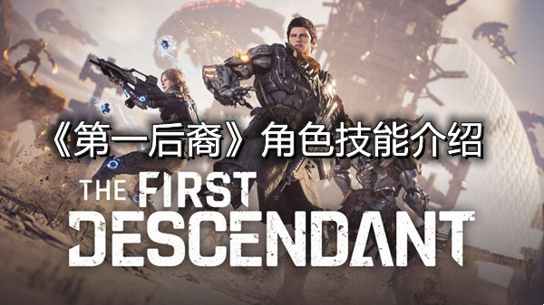 《第一后裔》角色技能介绍
