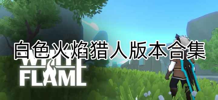白色火焰猎人版本合集