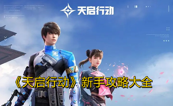 《天启行动》新手攻略大全