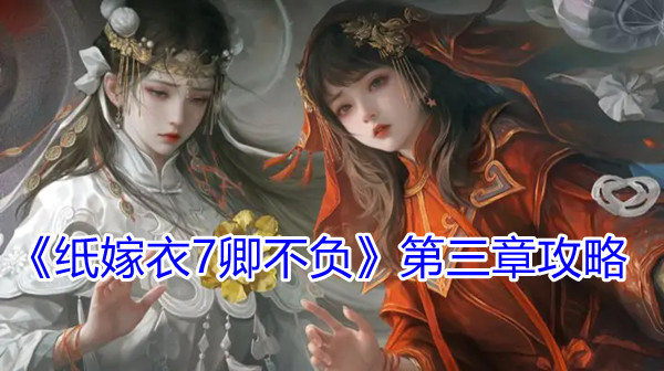《纸嫁衣7卿不负》第三章攻略