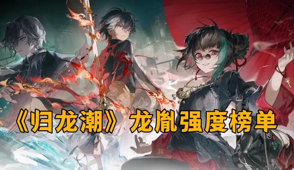 《归龙潮》龙胤强度榜单