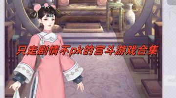 只走剧情不pk的宫斗游戏合集