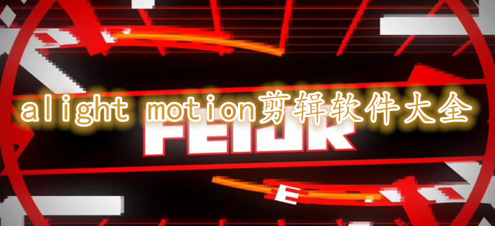 alight motion剪辑软件大全