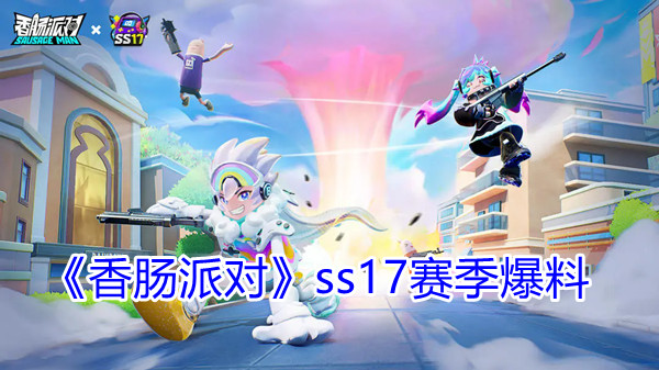 《香肠派对》ss17赛季爆料